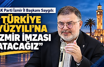 AK Parti İzmir İl Başkanı Saygılı: Türkiye Yüzyılı'na İzmir imzası atacağız