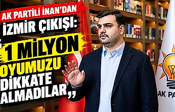 AK Partili İnan'dan İzmir çıkışı: '1 milyon oyumuzu dikkate almadılar'