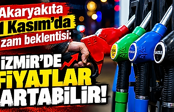 Akaryakıta 1 Kasım'da zam beklentisi: İzmir'de fiyatlar artabilir
