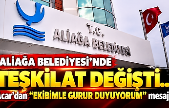 Aliağa Belediyesi'nde teşkilat değişti... Acar'dan 'Ekibimle gurur duyuyorum' mesajı!
