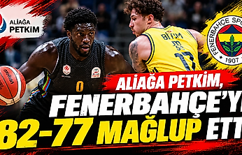 Aliağa Petkim, Fenerbahçe'yi İstanbul'da 82-77 mağlup etti