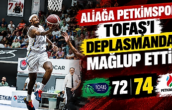 Aliağa Petkimspor, Tofaş'ı deplasmanda 74-72 mağlup etti