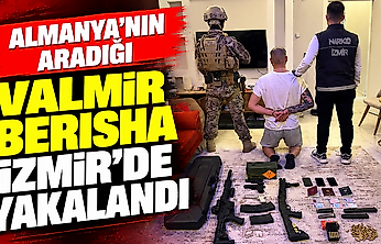 Almanya'nın aradığı Valmir Berısha İzmir'de yakalandı
