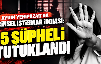 Aydın Yenipazar'da cinsel istismar iddiası: 5 şüpheli tutuklandı