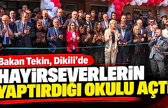 Bakan Tekin, Dikili'de hayırseverlerin yaptırdığı okulu açtı