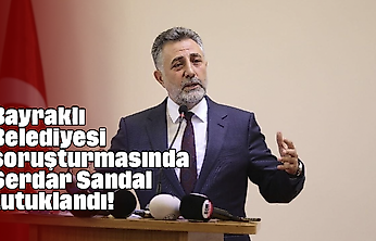 Bayraklı Belediyesi soruşturmasında Serdar Sandal tutuklandı!