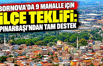 Bornova'da 9 mahalle için ilçe teklifi: Pınarbaşı'ndan tam destek
