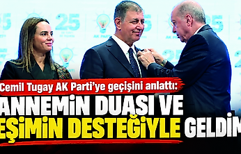 Cemil Tugay AK Parti'ye geçişini anlattı: Annemin duası ve eşimin desteğiyle geldim