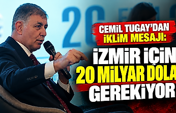 Cemil Tugay'dan iklim mesajı: İzmir için 20 milyar dolar gerekiyor