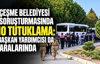 Çeşme Belediyesi soruşturmasında 10 tutuklama