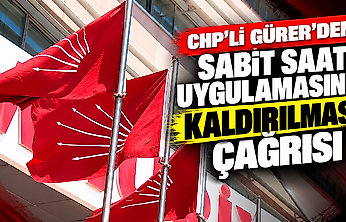 CHP'li Gürer'den sabit saat uygulamasının kaldırılması çağrısı