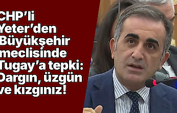 CHP'li Yeter'den Büyükşehir meclisinde Tugay'a tepki: Dargın, üzgün ve kızgınız!