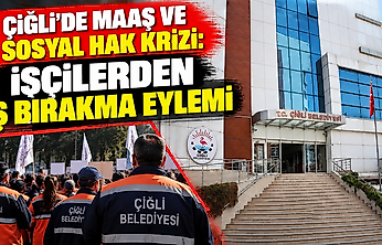 Çiğli'de maaş ve sosyal hak krizi: İşçilerden iş bırakma eylemi