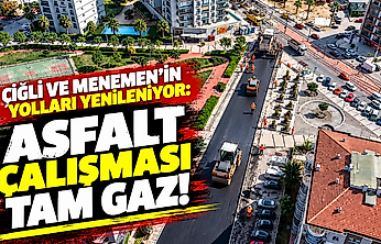 Çiğli ve Menemen'in yolları yenileniyor: Asfalt çalışması tam gaz