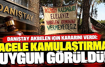 Danıştay Akbelen için kararını verdi: Acele kamulaştırma uygun görüldü!
