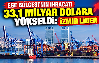 Ege Bölgesi'nin ihracatı 33,1 milyar dolara yükseldi: İzmir lider