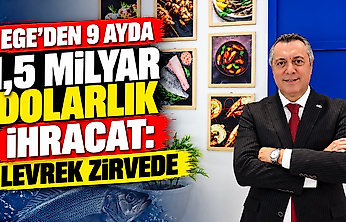 Ege'den 9 ayda 1,5 milyar dolarlık ihracat: Levrek zirvede