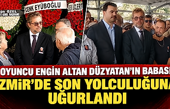 Engin Altan Düzyatan'ın acı günü: Babası İzmir'de son yolculuğuna uğurlandı