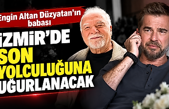 Engin Altan Düzyatan'ın babası İzmir'de son yolculuğuna uğurlanacak