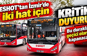 ESHOT'tan İzmir'de iki hat için kritik duyuru: Bu duraklar geçici olarak kapanacak