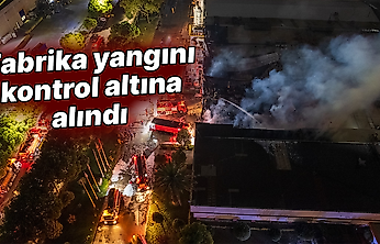 Fabrika yangını kontrol altına alındı