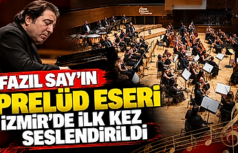Fazıl Say'ın Prelüd eseri İzmir'de ilk kez seslendirildi