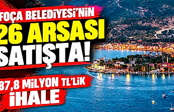 Foça Belediyesi'nin 26 arsası satışta: 87,8 milyon TL'lik ihale