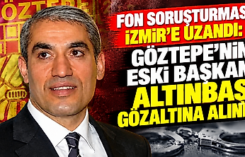 Fon soruşturması İzmir'e uzandı: Göztepe'nin eski başkanı Altınbaş gözaltına alındı