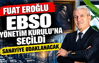 Fuat Eroğlu EBSO Yönetim Kurulu'na seçildi: Sanayiye odaklanacak