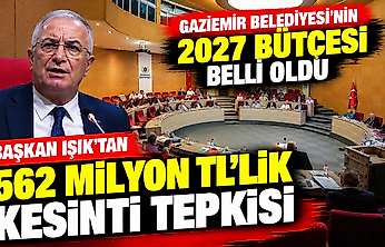 Gaziemir Belediyesi'nin 2027 bütçesi belli oldu: Başkan Işık'tan 562 milyon TL'lik kesinti tepkisi