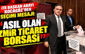 İTB Başkan adayı Kocagöz'den seçimi mesajı: 'Asıl olan İzmir Ticaret Borsası'