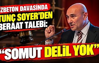İZBETON davasında Tunç Soyer'den beraat talebi: Somut delil yok