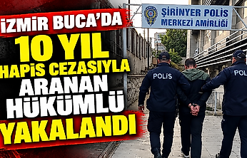 İzmir Buca'da 10 yıl hapis cezasıyla aranan hükümlü yakalandı