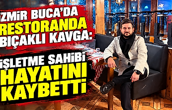 İzmir Buca'da restoranda bıçaklı kavga: İşletme sahibi hayatını kaybetti