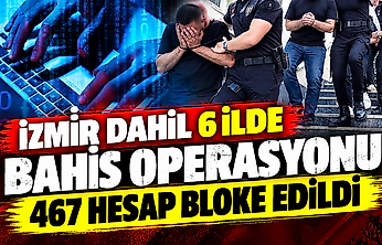 İzmir dahil 6 ilde yasa dışı bahis operasyonu: 467 banka ve kripto hesabı bloke edildi