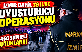 İzmir dahil 78 ilde uyuşturucu operasyonu: 1466 şüpheli tutuklandı