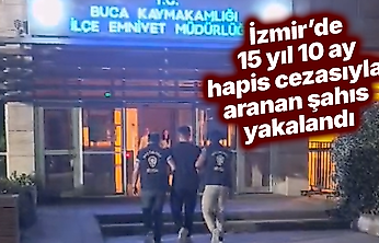 İzmir'de 15 yıl 10 ay hapis cezasıyla aranan şahıs yakalandı