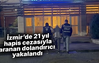 İzmir'de 21 yıl hapis cezasıyla aranan dolandırıcı yakalandı
