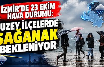 İzmir'de 23 Ekim hava durumu: Kuzey ilçelerde sağanak bekleniyor
