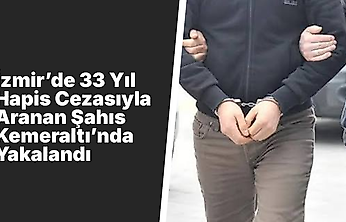 İzmir'de 33 Yıl Hapis Cezasıyla Aranan Şahıs Kemeraltı'nda Yakalandı