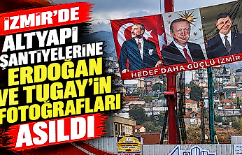 İzmir'de altyapı şantiyelerine Erdoğan ve Tugay'ın fotoğrafları asıldı