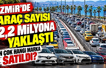 İzmir'de araç sayısı 2,2 milyona yaklaştı: En çok hangi marka satıldı?