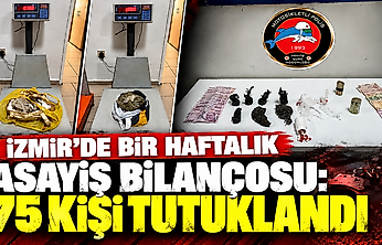 İzmir'de bir haftalık asayiş bilançosu: 75 kişi tutuklandı