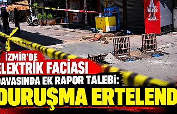 İzmir'de elektrik faciası davasında ek rapor talebi: Duruşma ertelendi