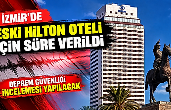 İzmir'de eski Hilton Oteli için süre verildi: Deprem güvenliği incelemesi yapılacak