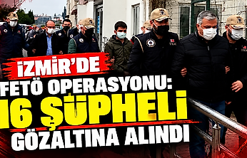 İzmir'de FETÖ operasyonu: 16 şüpheli gözaltına alındı