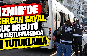 İzmir'de Sercan Sayal suç örgütü soruşturmasında 4 tutuklama