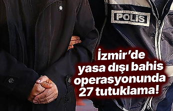 İzmir'de yasa dışı bahis operasyonunda 27 tutuklama!
