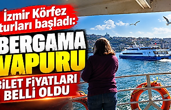 İzmir Körfez turları başladı: Bergama Vapuru bilet fiyatları belli oldu