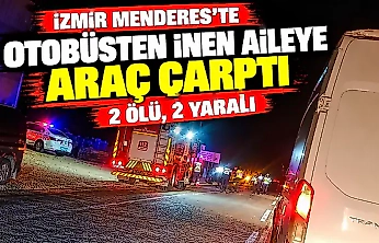 İzmir Menderes'te otobüsten inen aileye araç çarptı: 2 ölü, 2 yaralı